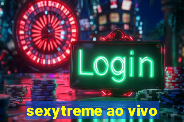 sexytreme ao vivo